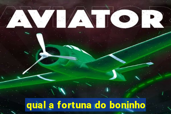 qual a fortuna do boninho